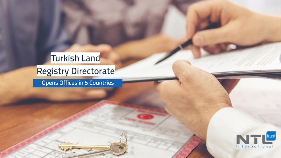 Turkish Land Registry Directorate Opens Offices in 5 Countries, including Arab countries